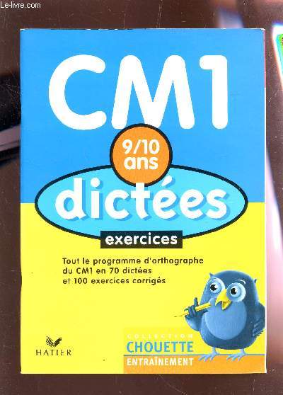 DICTEES - EXERCICES - CLASSE DE CM1 - (9/10 ANS) / TOUT LE PROGRAMME D'ORTHOGRAPHE DU CM1 EN 70 DICTEE ET 100 EXERCCIES CORRIGES / COLLECTION CHOUETTE ENTRAINEMENT.