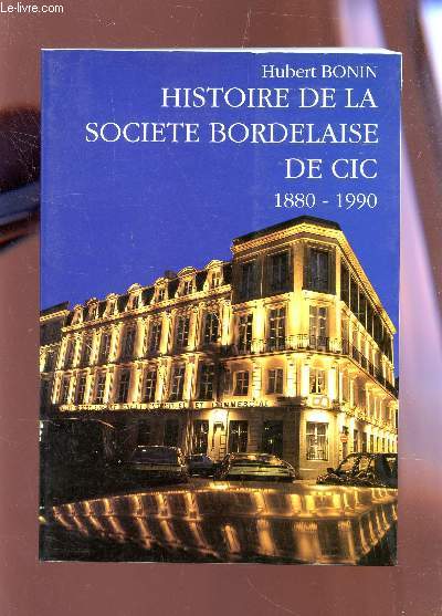 HISTOIRE DE LA SOCIETE BORDELAISE DE CIC - (1880-1990).