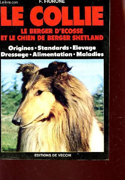 LE COLLIE - LE BERGER D'ECOSSE ET LE CHIEN DE BERGER SHETLAND / ORIGINES - STANDARDS - ELEVAGE - DRESSAGE - ALIMENTATION - MALADIES.