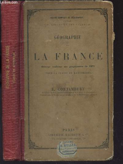 GEOGRAPHIE DE LA FRANCE - CONFORME AUX PROGRAMMES DE 1872 - POUR LA CLASSE DE RHETORIQUE / COURS COMPLET DE GEOGRAPHIE A L'USAGE DES LYCEES ET DES COLLEGES.