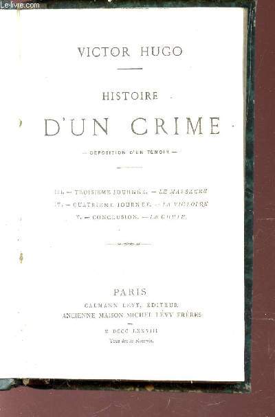 HISTOIRE D'UN CRIME - Dposition d'un tmoin / II : TROISIEME JOURNEE - LE MASSACRE - IV : QUATRIEME JOURNEE - LA VICTOIRE - V : CONCLUSION : LA CHUTE.