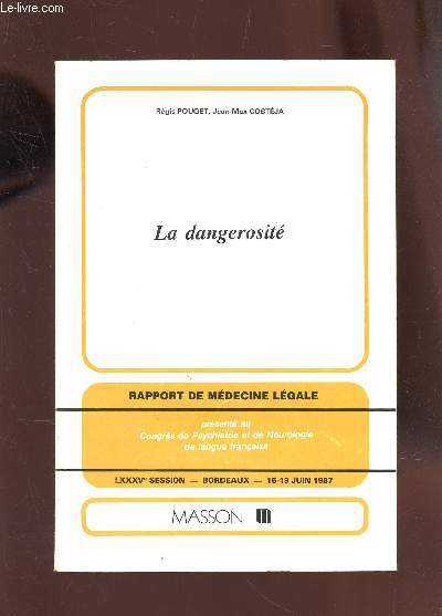 LA DANGEROSITE - RAPPORT DE MEDECINE LEGALE - LXXXVe SESSION - BORDEAUX - 15-19 JUIN 1987.