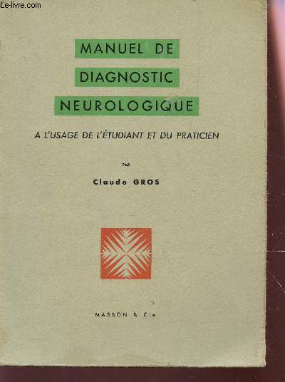 MANUEL DE DIAGNOSTIC NEUROLOGIQUE - A L'USAGE DE L'ETUDIANT ET DU PRATICIEN.