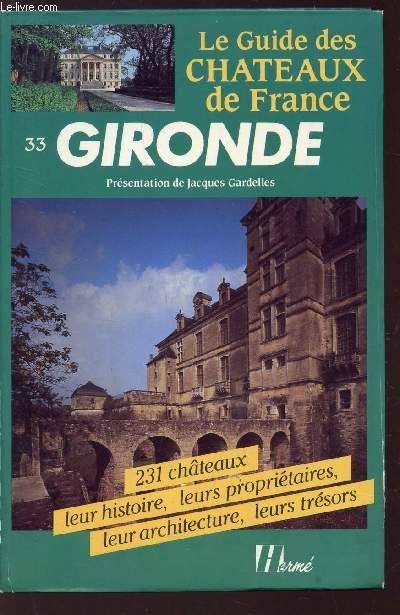 LE GUIDE DES CHATEAUX DE FRANCE : GIRONDE (33) - 231 CHATEAUX , LEUR HISTOIRE, LEURS PROPRIETAIRES, LEUR ARCHITECTURE, LEURS TRESORS.