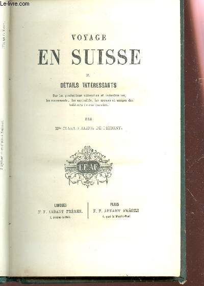 VOYAGE EN SUISSE OU DETAILS INTERESSANTS - sur les productions naturelles et industrielles, les monuments, les curiosits, les mours et les ges des habitants de ces contres.