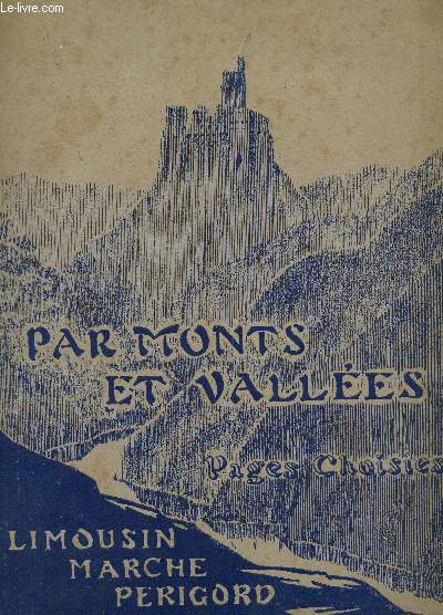 PAR MONTS ET VALLEES - PAGES CHOISIES (DES ECRIVAINS REGIONAUX) / LIMOUSIN - MARCHE - PERIGORD.