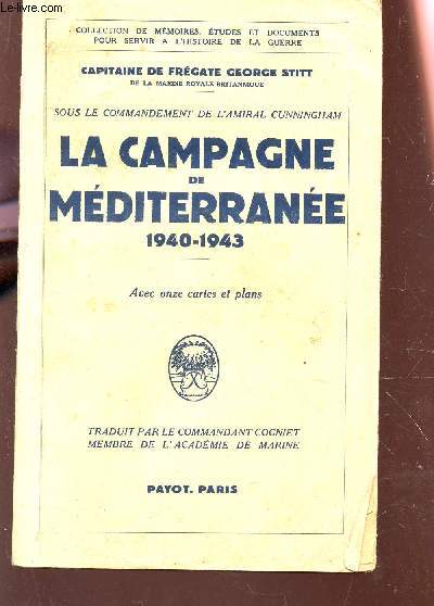 LA CAMPAGNE DE MEDITERRANEE - 1940-1943 / COLELCTION MEMOIRES ETUDES ET DOCUMENTS POUR SERVIR A L'HISTOIRE DE LA GUERRE (SOUS LE COMMANDEMENT DE L'AMIRAL CUNNINGHAM).