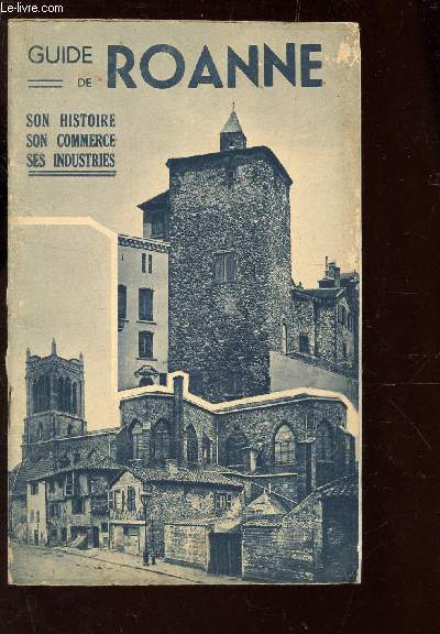 GUIDE DE ROUANNE - SON HISTOIRE, SON COMMERCE, SES INDUSTRIES.