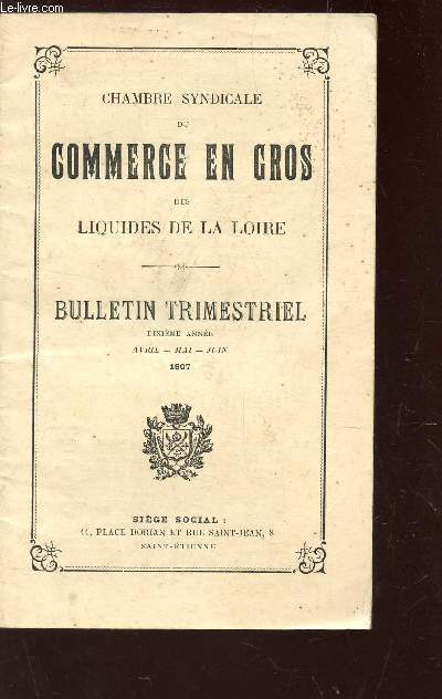 CHAMBRE SYNDICALE DU COMMERCE EN GROS DES LIQUIDES DE LA LOIRE - BULLETIN TRIMESTRIEL - 10e ANNEE - AVRIL, MAI, JUIN 1907.