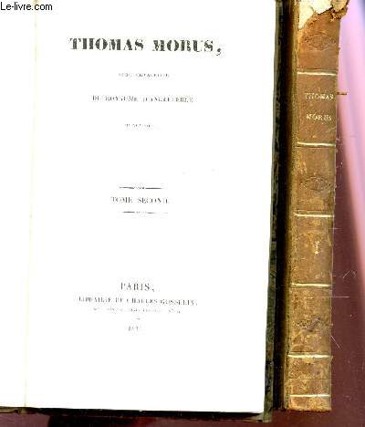 THOMAS MORUS, LORD CHANCELIER DU ROYAUME D'ANGLETERRE AU XVIe SIECLE / EN 2 VOLUMES : TOME PRMIER + TOME SECOND.