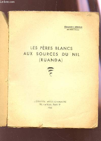 LES PERES BLANCS AUX SOURCES DU NIL (RUANDA) / Le pays et ses habitants. Les races du Ruanda: Les Batwa, Les Bahutu, Les Batutsi, Le Nobles, Civilisation au Ruanda, La Vache au Ruanda. La famille. Le Ruanda, sa pense, sa religion, sa morale...