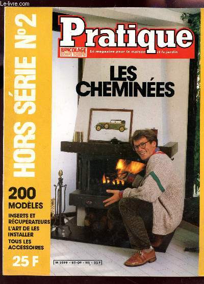 PRATIQUE - HORS SERIE - N2 / LES CHEMINEES / 200 modeles - inserts et rcuperateurs - l'art de les installer - tous els accessoires.