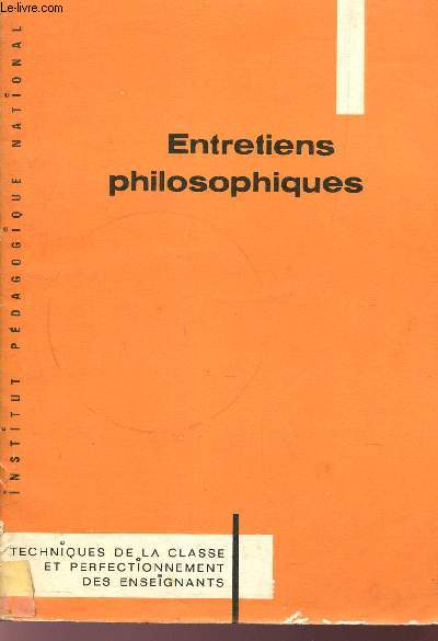 ENTRETIENS PHILOSOPHIQUES - A L'USAGE DES PROFESSEURS DE PHILOSOPHIE DE L'ENSEIGNEMENT SECONDAIRE.