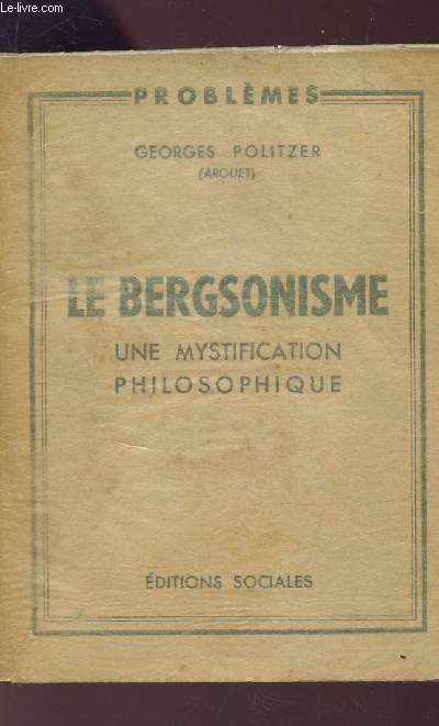 LE BERGSONISME - UNE MYSTIFICATION PHILOSOPHIQUE.