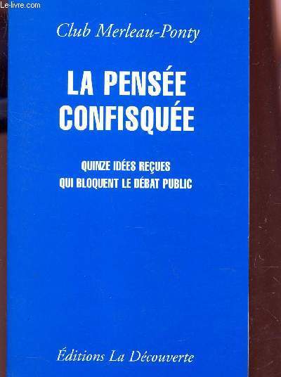 LA PENSEE CONFISQUEE : QUINZE IDEES RECUES QUI BLOQUENT LE DEBAT PUBLIC.