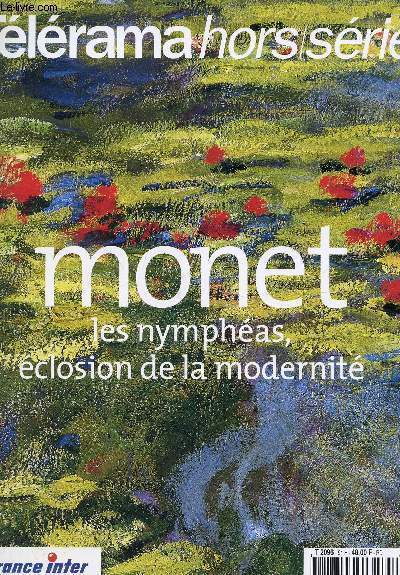 TELERAMA - HORS SERIE - 98 / MONET : LES NYMPHEAS, ECLOSION DE LA MODERNITE etc...