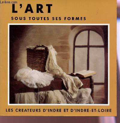 LES CREATEURS D'INDRE ET D'INDRE-ET-LOIRE - L'ART SOUS TOUTES SES FORMES.