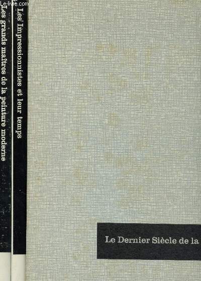 LE DERNIER SIECLE DE LA PEINTURE / EN 2 VOLUMES : Tome 1 : LES IMPRESSIONNISTES ET LEUR TEMPS + Tome 2 : LES GRANDS MAITRES DE LA PEINTURE MODERNE.