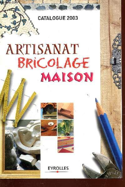 CATALOGUE 200 3 : ARTISANAT BRICOLAGE MAISON.