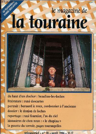 LE MAGAZINE DE LA TOURAINE - N58 - AVRIL 1996 / Un tourangeau nomm Descartes / Beaulieu les loches - Bernard Le Roux, cordonnier a l'ancienne - Le donjon de Loches - Ren Fournier, l'as du ciel - 