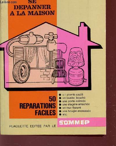 COMMENT SE DEPANNER A LA MAISON - 50 REPARATIONS FACILES.