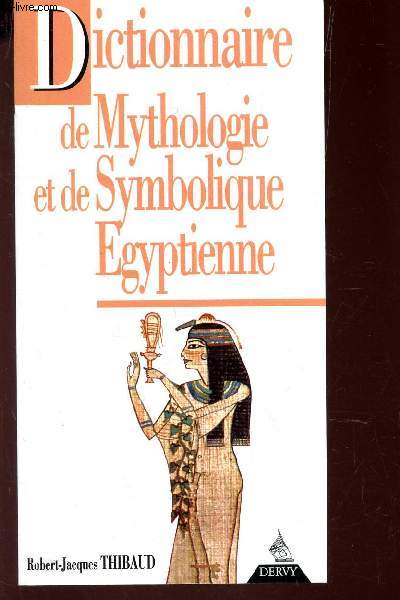 DICTIONNAIRE DE MYTHOLOGIE ET DE SYMBOLIQUE EGYPTIENNE.