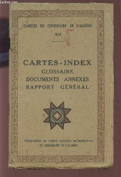 CARTES-INDEX - GLOSSAIRE , DOCUMENTS ANNEXES, RAPPORT GENERAL / CAHIERS DU CENTENAIRE DE L'ALGERIE NXII.