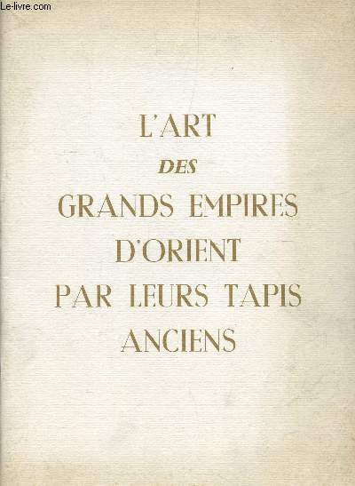 L'ART DES GRANDS EPIRES D'ORIENT PAR LEURS TAPIS ANCIENS - PLAQUETTE.