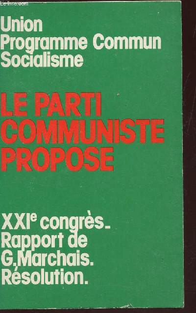 LE PARTI COMMUNISTE PROPOSE - XXIe CONGRES - RAPPORT DE G. MARCHAIS - RESOLUTION.