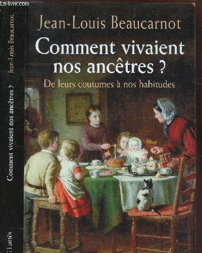 COMMENT VIVAIENT NOS ANCTRES ? - DE LEURS COUTUMES A NOS HABITUDES.