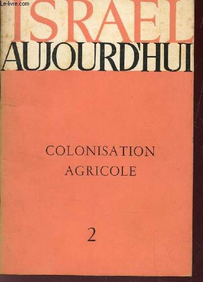 ISRAEL AUJOURD'HUI N2 : COLONISATION AGRICOLE.
