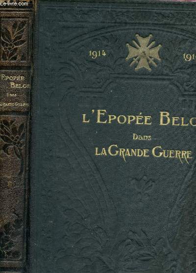 L'EPOPEE BELGE DANS LA GRANDE GUERRE - racontee par les ecrivains et les combattants belgues.
