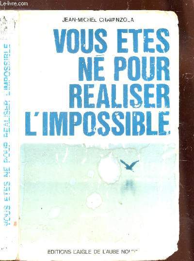 VOUS ETES NE POUR REALISER L'IMPOSSIBLE.