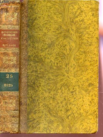 VOLUME 25 - ANNEE 1825   / DE LA COLLECTION COMPLETE DES LOIS, DECRETS, ORDONNANCES, REGLEMENS ET AVIS DU CONSEIL D'ETAT.