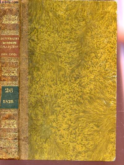 VOLUME 26 - ANNEE 1826   / DE LA COLLECTION COMPLETE DES LOIS, DECRETS, ORDONNANCES, REGLEMENS ET AVIS DU CONSEIL D'ETAT.