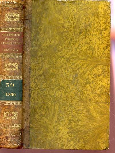VOLUME 30 - ANNEE 1830  / DE LA COLLECTION COMPLETE DES LOIS, DECRETS, ORDONNANCES, REGLEMENS ET AVIS DU CONSEIL D'ETAT.