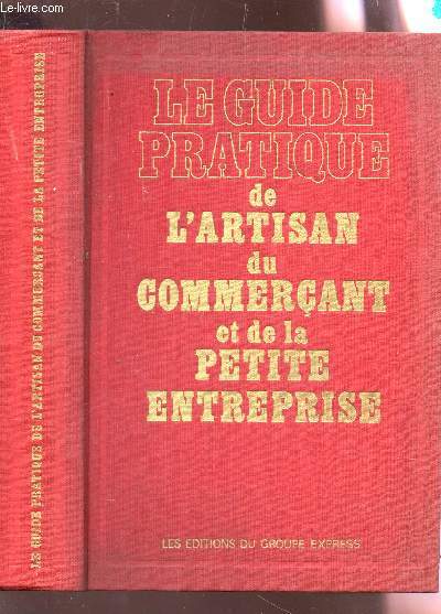 LE GUIDE PRATIQUE DE L'ARTISAN DU COMMERCANT ET DE LA PETITE ENTREPRISE.