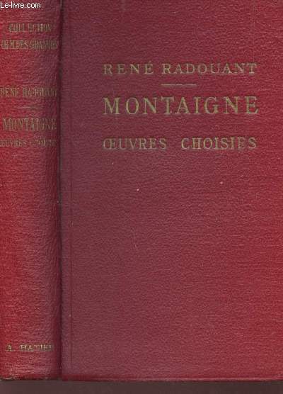 MONTAIGNE - Oeuvres Choisies, disposes d'aprs l'ordre chronologique. Avec Introduction, Bibliographie, Notes, Grammaire, Lexique et Illustrations documentaires, par Ren Radouant - Collection d'Auteur franais / 6e EDITION.