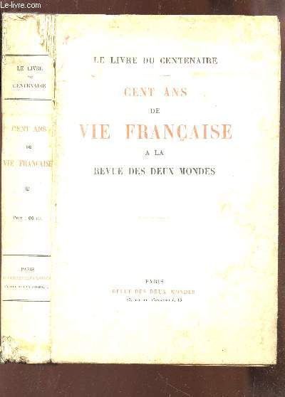 CENT ANS DE VIE FRANCAISE A LA REVUE DES DEUX MONDES / LE LIVRE DU CENTENAIRE.