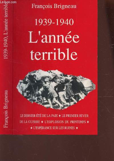 1939-1940 L'ANNEE TERRIBLE / Le dernier été de la paix - Le premier hiver de la guerre - L'explosion du rpintemps - L'espérance sur les ruines.