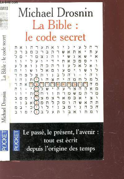 LA BIBLE : LE CODE SECRET / LE PASSE, LE PRESENT, L'AVENIR : TOUT EST ECRIT DEPUIS L'ORIGINE DES TEMPS.