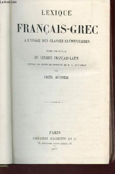 LEXIQUE FRANCAIS-GREC - A L'USAGE DES CLASSES ELEMENTAIRES - REDIGE SUR LE PLAN DU LEXIQUE FRANCAIS-LATIN extrait du Grand Dictionnaire de M. L. Quicherat.