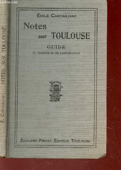 NOTES SUR TOULOUSE - GUIDE DU TOURISTE ET DE L'ARCHEOLOGUE.