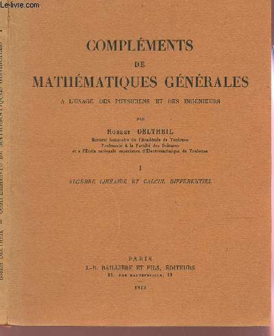COMPLEMENTS DE MATHEMATIQUES GENERALES / TOME I : ALGEBRE LINEAIRE ET CALCUL DIFFERENTIEL / A l'usage des physiciens et des ingnieurs.