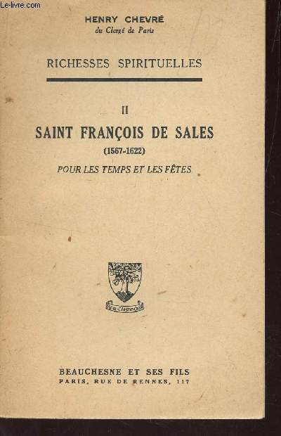 RICHESSES SPIRITUELLES : II - SAINT FRANCOIS DE SALES (1567-1622) - POUR LES TEPS ET LES FETES.