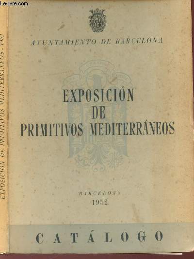 EXPOSICION DE PRIMITIVOS MEDITERRANEOS -Salon del tinell y real capilla de Santa Agueda / BAVELONA 1952 / CATALOGO.