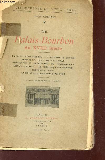 LE PALAIS-BOURBON AU XVIIIe SIECLE : La fin du Pr-aux-Clercs. - La Duchesse de Bourbon et Louis XV. - Le Marquis de Lassay. - Costruction et amnagement du Palais-Bourbon. - L'Htel de Lassay. - Les hritiers de la Duchesse. - Le Prince de Cond. -etc...