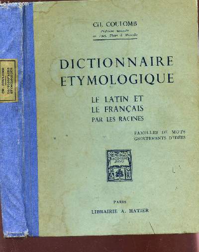 DICTIONNAIRE ETYMOLOGIQUE - LE LATIN ET LE FRANCAIS PAR LES RACINES - FAMILLES DE MOTS - GROUPEMENTS D'IDEES.