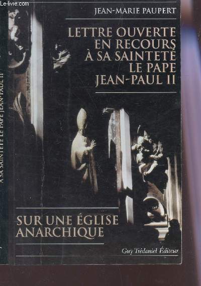 LETTRE OUVERTE EN RECOURS A SA SAINTETE LE PAPE JEAN-PAUL II - SUR UNE EGLISE ANARCHIQUE.
