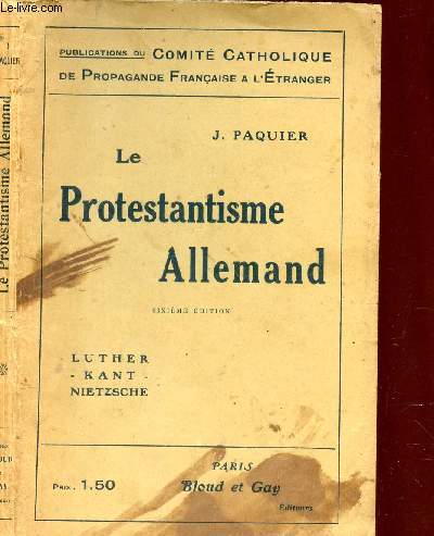LE PROTESTANTISME ALLEMAND - LUTHER - KANT - NIETZSCHE / 6e EDITION.